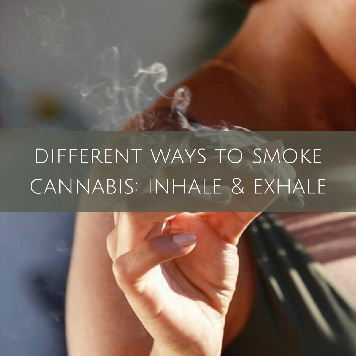 Different ways to smoke cannabis: Inhale & Exhale – Holy Basil
